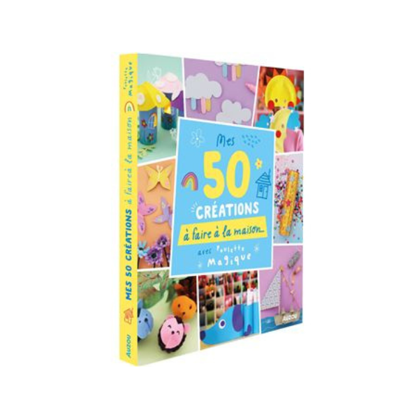 50 CREATIONS A FAIRE A LA MAISON - AVEC POULETTE MAGIQUE
