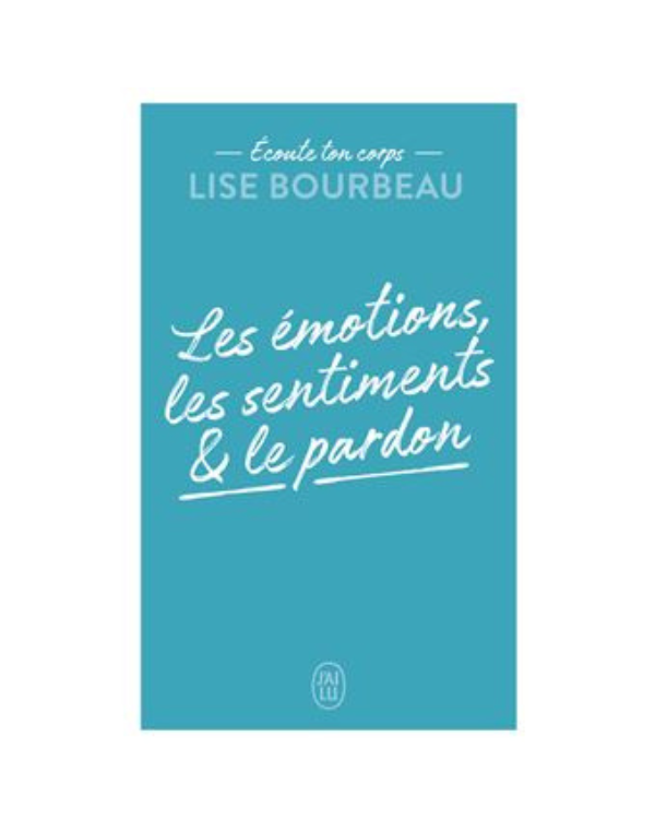 ECOUTE TON CORPS - LES EMOTIONS, LES SENTIMENTS ET LE PARDON