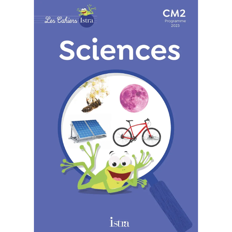 Sciences et Technologie CM2 - Les Cahiers Istra - Cahier Élève Édition 2025.